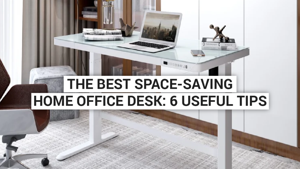 The Best Space-Saving Home Office Desk: 6 Useful Tips